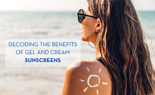 DECODING THE BENEFITS OF GEL AND CREAM SUNSCREENS